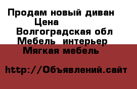 Продам новый диван. › Цена ­ 15 000 - Волгоградская обл. Мебель, интерьер » Мягкая мебель   